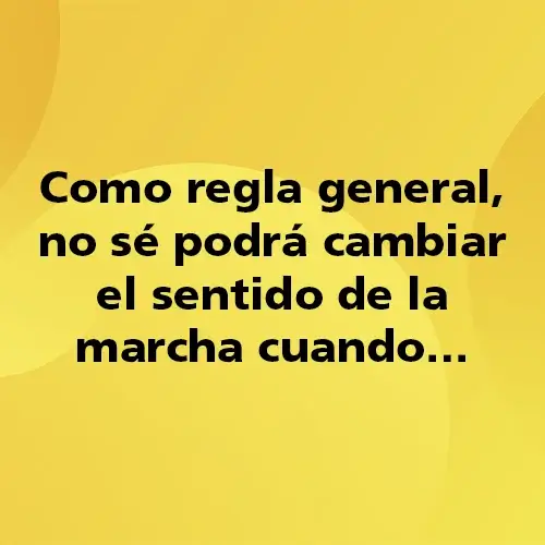 Pregunta teórica: Como regla general no sé podrá cambiar el sentido de la marcha cuando. Fondo amarillo con texto negro destacando la pregunta.