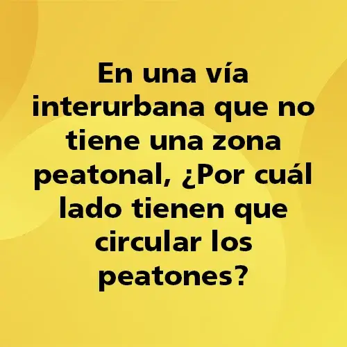 Preguntas-Quiz-15-En una vía interurbana que no tiene una zona peatonal Por cual lado tienen que circular los peatones