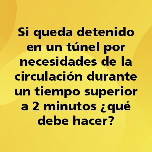 Pregunta teórica: Si queda detenido en un túnel por necesidades de la circulación durante un tiempo superior a 2 minutos ¿qué debe hacer?. Fondo amarillo con texto negro destacando la pregunta.