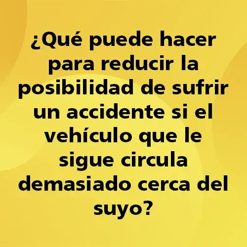 Preguntas-Quiz-17-Que puede hacer para reducir la posibilidad de sufrir un accidente si el vehiculo que le sigue circula demasiado cerca del suyo