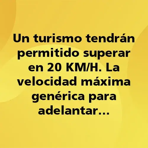 Preguntas-Quiz-17-Un turismo tendran permitido superar en 20 KMH La velocidad maxima generica para adelantar