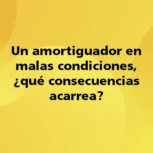 Pregunta teórica: Un amortiguador en malas condiciones, ¿qué consecuencias acarrea? Fondo amarillo con texto negro destacando la pregunta.