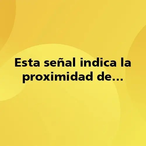 Pregunta teórica: Esta señal indica la proximidad de… Fondo amarillo con texto negro destacando la pregunta.