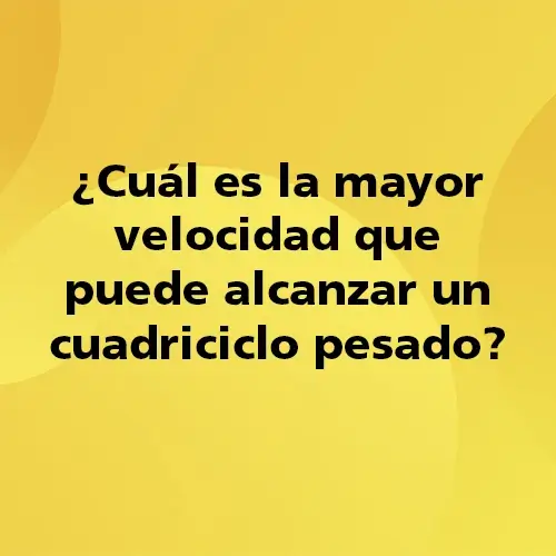 Pregunta teórica: ¿Cuál es la mayor velocidad que puede alcanzar un cuadriciclo pesado? Fondo amarillo con texto negro destacando la pregunta.