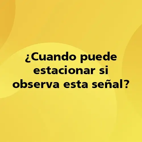 Pregunta teórica: ¿Cuándo puede estacionar si observa esta señal? Fondo amarillo con texto negro destacando la pregunta.