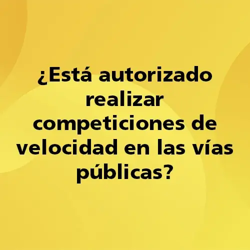 Pregunta teórica: ¿Está autorizado realizar competiciones de velocidad en las vías públicas? Fondo amarillo con texto negro destacando la pregunta.