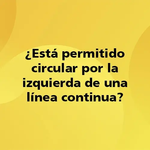 Pregunta teórica: ¿Está permitido circular por la izquierda de una línea continua? Fondo amarillo con texto negro destacando la pregunta.
