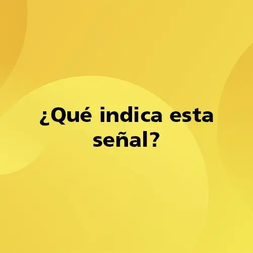 Pregunta teórica: ¿Qué indica esta señal? Fondo amarillo con texto negro destacando la pregunta.