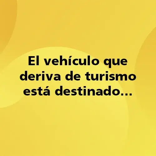 Pregunta del Quiz Gala sobre alumbrado y seguridad vial: El vehículo que deriva de turismo está destinado…Imagen educativa de Autoescuela Gala para preparar el permiso de conducir B.